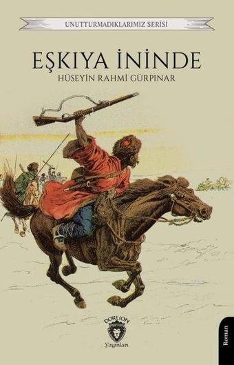 Eşkıya İninde - Unutturmadıklarımız Serisi - Hüseyin Rahmi Gürpınar - Dorlion Yayınevi