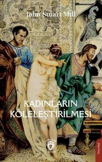 Kadınların Köleleştirilmesi - John Stuart Mill - Dorlion Yayınevi