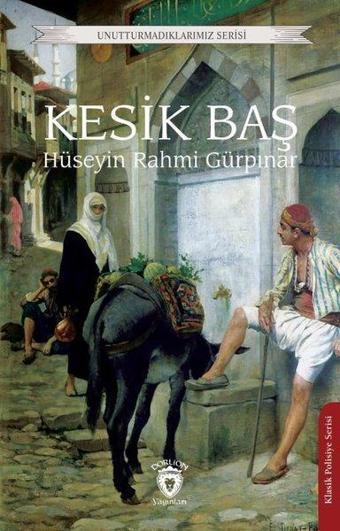 Kesik Baş - Unutturmadıklarımız Serisi - Hüseyin Rahmi Gürpınar - Dorlion Yayınevi