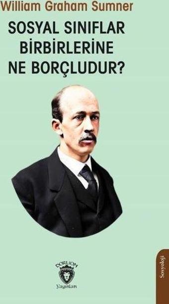Sosyal Sınıflar Birbirlerine Ne Borçludur? - William Graham Sumner - Dorlion Yayınevi