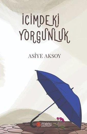 İçimdeki Yorgunluk - Asiye Aksoy - Meriç Yayınları