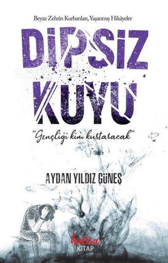 Dipsiz Kuyu - Beyaz Zehrin Kurbanları Yaşanmış Hikayeler - Aydan Yıldız Güneş - Hatıra Kitap