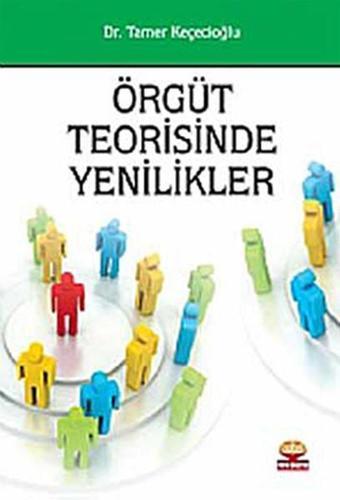 Örgüt Teorisinde Yenilikler - Tamer Keçecioğlu - Nobel Akademik Yayıncılık
