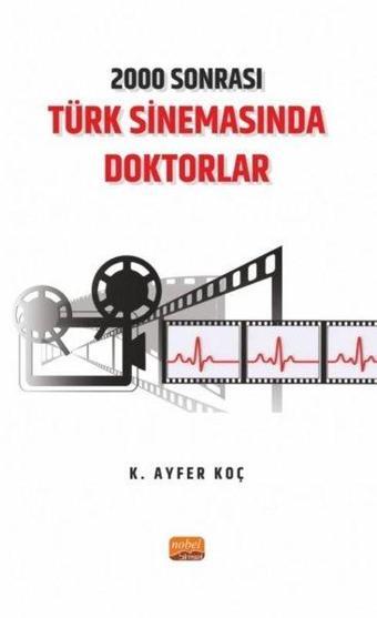 2000 Sonrası Türk Sinemasında Doktorlar - K. Ayfer Koç - Nobel Bilimsel Eserler