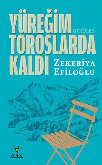 Yüreğim Toroslarda Kaldı - Zekeriya Efiloğlu - Ark Kitapları