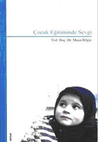 Çocuk Eğitiminde Sevgi - Musa Bilgiz - Beyan Yayınları