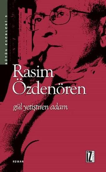 Gül Yetiştiren Adam - Rasim Özdenören - İz Yayıncılık