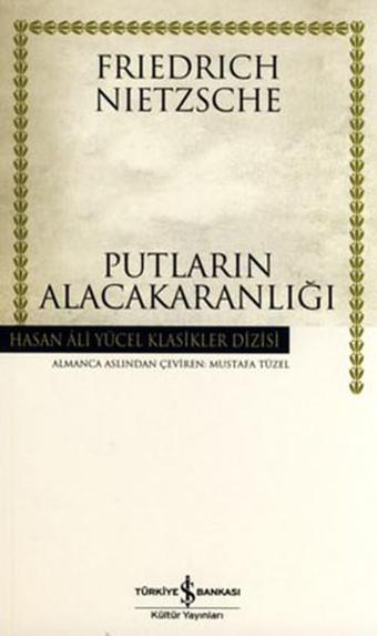 Putların Alacakaranlığı - Hasan Ali Yücel Klasikleri - Friedrich Nietzsche - İş Bankası Kültür Yayınları