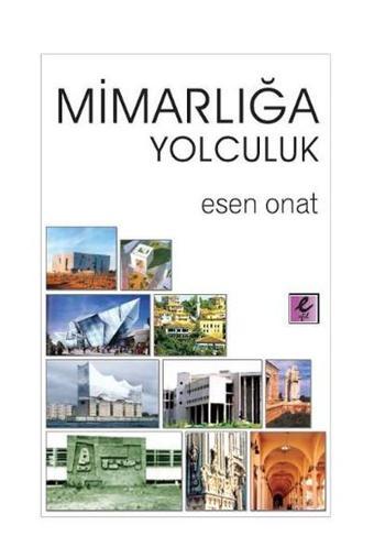 Mimarlığa Yolculuk - Esen Onat - Efil Yayınevi Yayınları