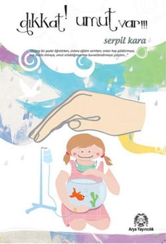 Dikkat Umut Var! - Serpil Kara - Arya Yayıncılık