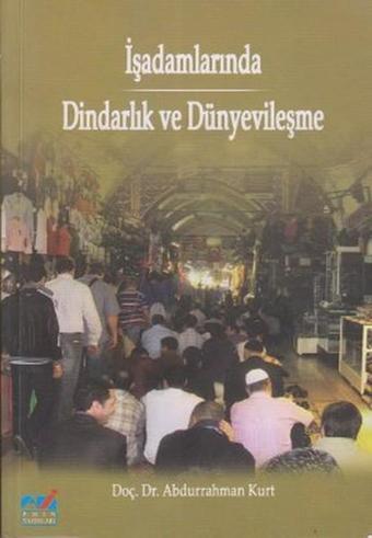 İşadamlarında Dindarlık ve Dünyevileşme - Abdurrahman Kurt - Emin Yayınları