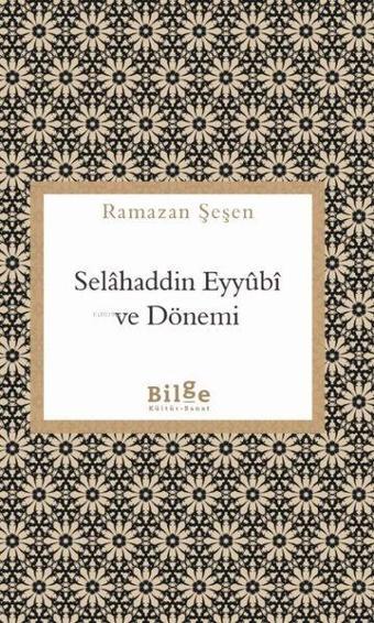 Selahaddin Eyyubi ve Dönemi - Ramazan Şeşen - Bilge Kültür Sanat