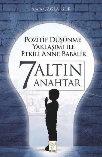 Pozitif Düşünme Yaklaşımı İle Etkili Anne Babalık - 7 Altın Anahtar - Çağla Gür - Feniks Kitap