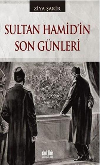 Sultan Hamid'in Son Günleri - Ziya Şakir - Akıl Fikir Yayınları