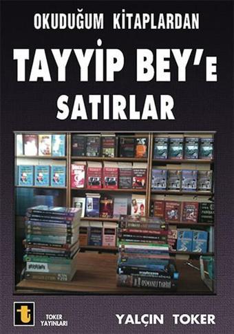 Okuduğum Kitaplardan Tayyip Bey'e Satırlar - Yalçın Toker - Toker Yayınları