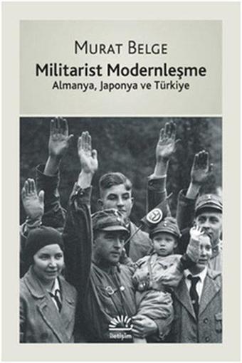 Militarist Modernleşme - Almanya Japonya ve Türkiye - Murat Belge - İletişim Yayınları