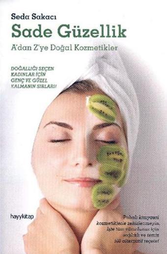 Sade Güzellik - A'dan Z'ye Doğal Kozmetikler - Seda Sakacı - Hayykitap