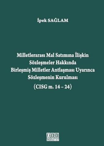 Milletlerarası Mal Satımına İlişkin Sözleşmeler Hakkında Birleşmiş Milletler Antlaşması Uyarınca Söz - İpek Sağlam - On İki Levha Yayıncılık