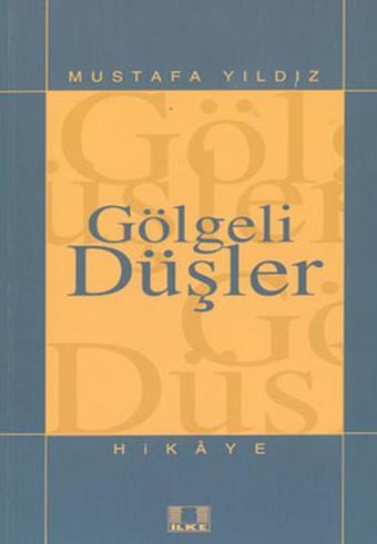 Gölgeli Düşler - Mustafa Yıldız - İlke Yayıncılık