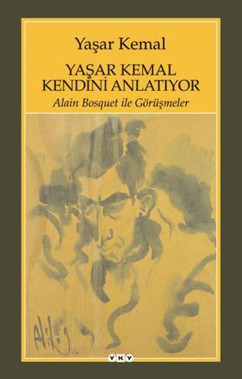 Yaşar Kemal Kendini Anlatıyor - Alain Bosquet ile Görüşmeler - Yaşar Kemal - Yapı Kredi Yayınları