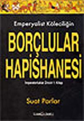 Emperyalist Köleciliğin Borçlular Hapishanesi 1.Kitap - Suat Parlar - Bağdat