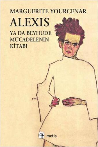 Alexis ya da Beyhude Mücadelenin Kitabı - Marguerite Yourcenar - Metis Yayınları