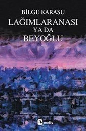 Lağımlaranası Ya da Beyoğlu - Bilge Karasu - Metis Yayınları