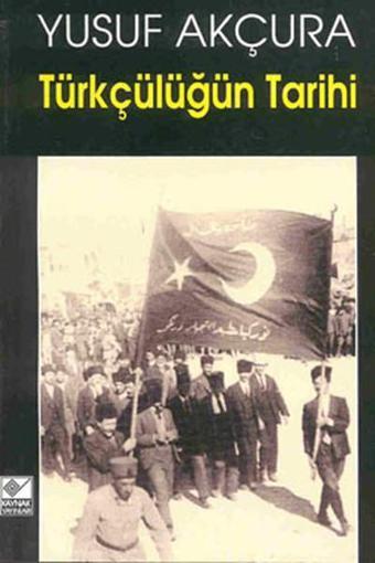 Türkçülüğün Tarihi - Yusuf Akçura - Kaynak Yayınları