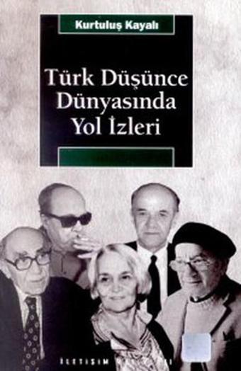 Türk Düşünce Dünyasında Yol İzleri - Kurtuluş Kayalı - İletişim Yayınları