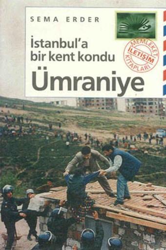 İstanbul'a Bir Kent Kondu: Ümraniye - Sema Erder - İletişim Yayınları