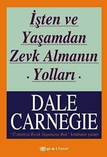 İşten Ve Yaşamdan Zevk Almanın Yolları - Dale Carnegie - Epsilon Yayınevi