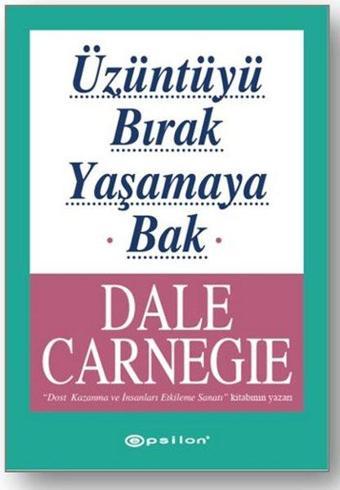 Üzüntüyü Bırak Yaşamaya Bak - Dale Carnegie - Epsilon Yayınevi