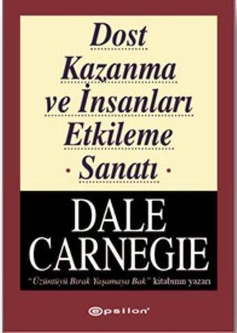 Dost Kazanma ve İnsanları Etkileme Sanatı - Dale Carnegie - Epsilon Yayınevi