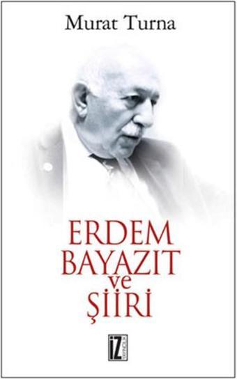 Erdem Bayazıt ve Şiiri - Murat Turna - İz Yayıncılık