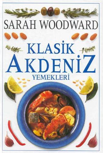 Klasik Akdeniz Yemekleri - Sarah Woodward - Dost Kitabevi