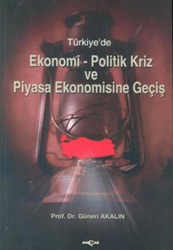 Türkiye'de Ekonomi-Politik Kriz ve Piyasa Ekonomisine Giriş - Akçağ Yayınları