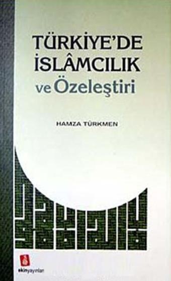 Türkiye'de İslamcılık ve Özeleştiri - Hamza Türkmen - Ekin Yayınları