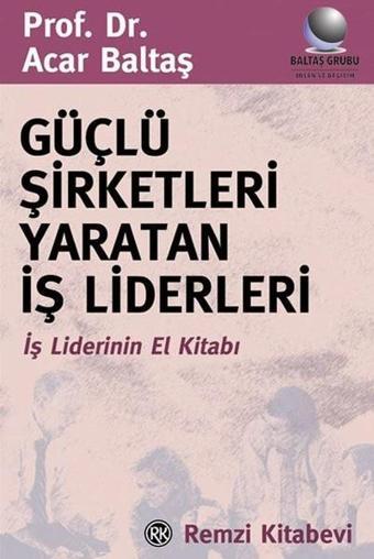 Güçlü Şirketleri Yaratan İş Liderleri - Acar Baltaş - Remzi Kitabevi