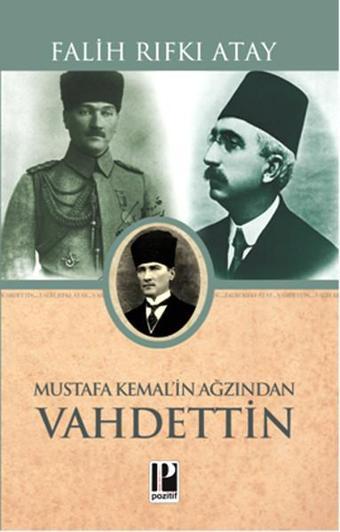 Mustafa Kemal'in Ağzından Vahdettin - Atatürk'ün Bana Anlattıkları - Falih Rıfkı Atay - Pozitif Yayıncılık