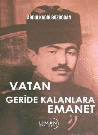 Vatan Geride Kalanlara Emanet - Abdulkadir Bozdoğan - Liman Yayınevi