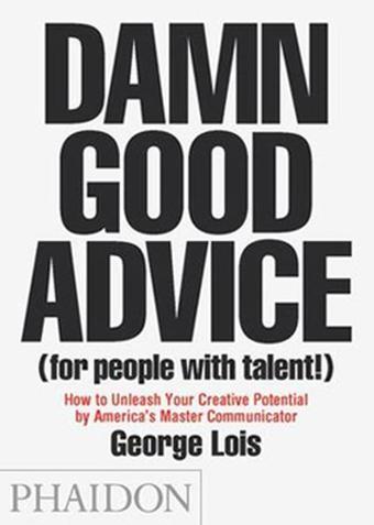 Damn Good Advice (for people with talent) - George Lois - Phaidon