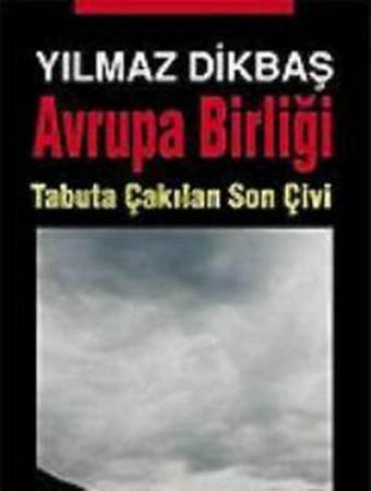 Avrupa Birliği Tabuta Çakılan Son Çivi - Yılmaz Dikbaş - Asya Şafak Yayınları