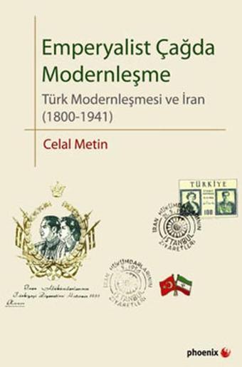 Emperyalist Çağda Modernleşme - Türk Modernleşmesi ve İran (1800-1941) - Celal Metin - Phoenix