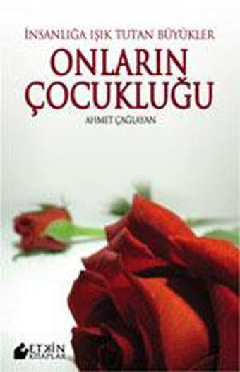 İnsanlığa Işık Tutan Büyükler ve Onların Çocukluğu - Ahmet Çağlayan - Etkin Kitaplar