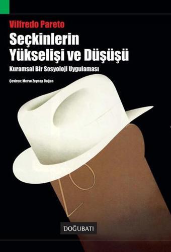 Seçkinlerin Yükselişi ve Düşüşü-Kuramsal Bir Sosyoloji Uygulaması - Vilfredo Pareto - Doğu Batı Yayınları