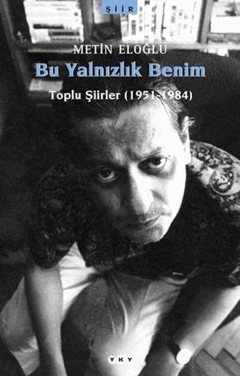 Bu Yalnızlık Benim-Toplu Şiirler - Metin Eloğlu - Yapı Kredi Yayınları