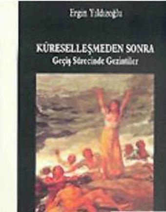 Küreselleşmeden Sonra Geçiş Sürecinde Gezintiler - Ergin Yıldızoğlu - Ütopya Yayınevi