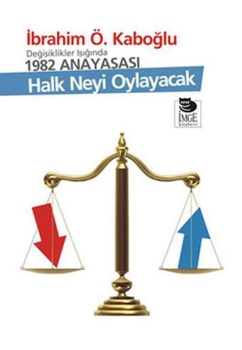 Halk Neyi Oylayacak - Değişiklikler Işığında 1982 Anayasası - İbrahim Ö. Kaboğlu - İmge Kitabevi