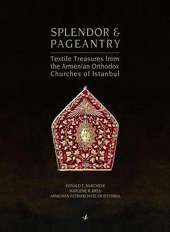 Splendor ve Pageantry (Textile Treasures from the Armenian Orthodox Chuches of Istanbul) - Ronald T. Marchese - Çitlembik Yayınları