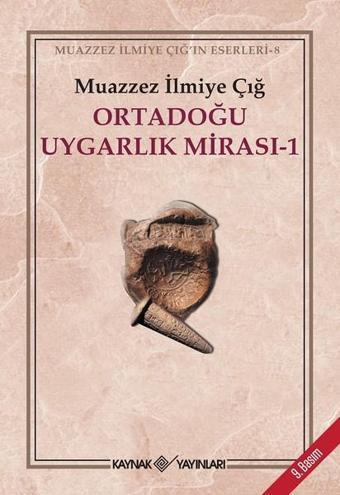 Ortadoğu Uygarlık Mirası - Muazzez İlmiye Çığ - Kaynak Yayınları